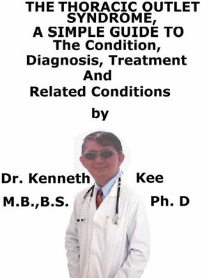 cover image of The Thoracic Outlet Syndrome, a Simple Guide to the Condition, Diagnosis, Treatment and Related Conditions